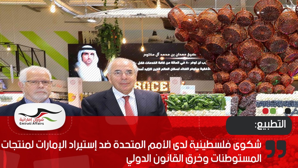 شكوى فلسطينية لدى الأمم المتحدة ضد إستيراد الإمارات لمنتجات المستوطنات وخرق القانون الدولي