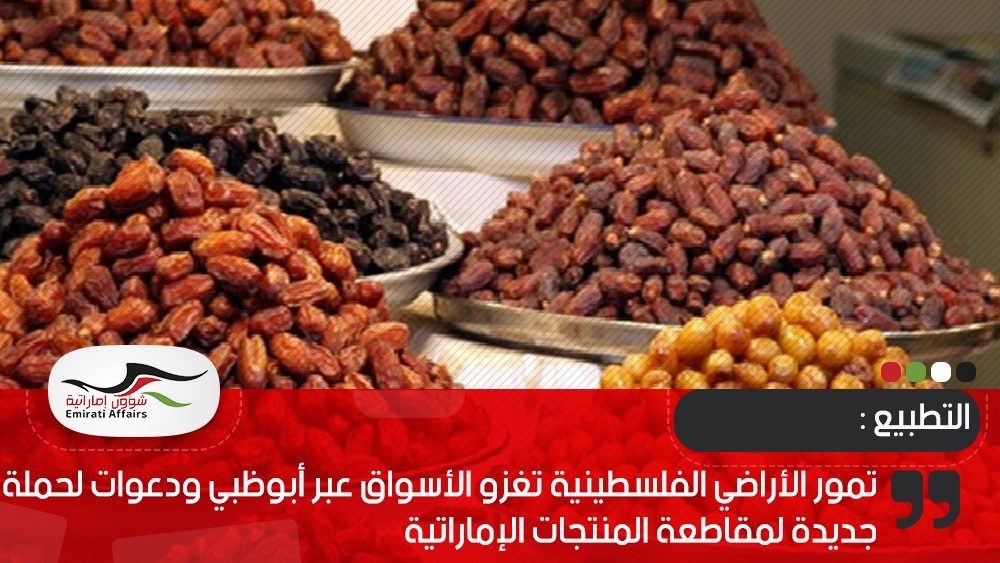 تمور الأراضي الفلسطينية تغزو الأسواق عبر أبوظبي ودعوات لحملة جديدة لمقاطعة المنتجات الإماراتية