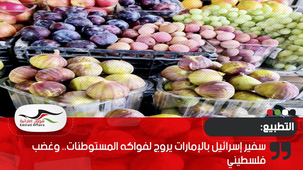 سفير إسرائيل بالإمارات يروج لفواكه المستوطنات.. وغضب فلسطيني