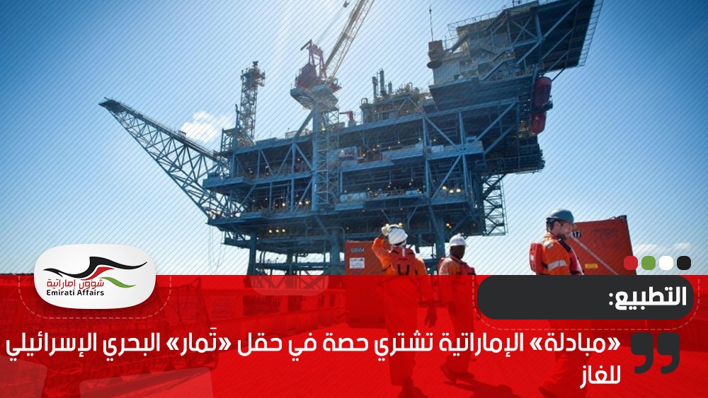 «مبادلة» الإماراتية تشتري حصة في حقل «تَمار» البحري الإسرائيلي للغاز