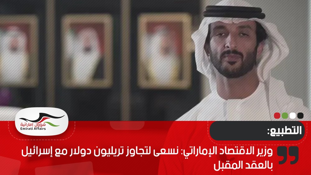 وزير الاقتصاد الإماراتي: نسعى لتجاوز تريليون دولار مع إسرائيل بالعقد المقبل