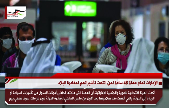 الإمارات تمنح مهلة 48 ساعة لمن انتهت تأشيراتهم لمغادرة البلاد