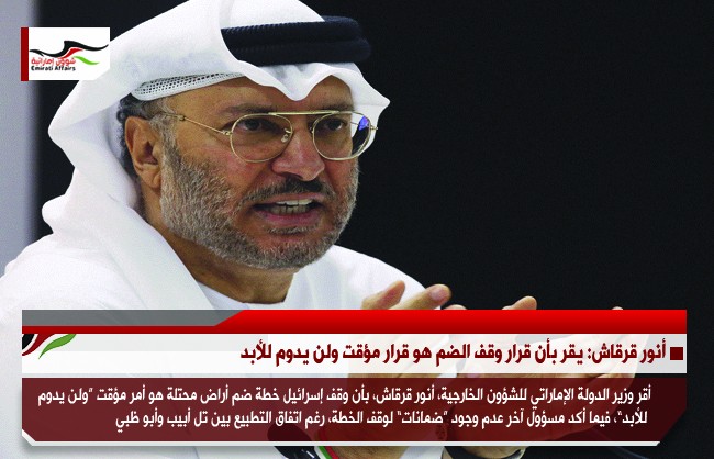 أنور قرقاش: يقر بأن قرار وقف الضم هو قرار مؤقت ولن يدوم للأبد