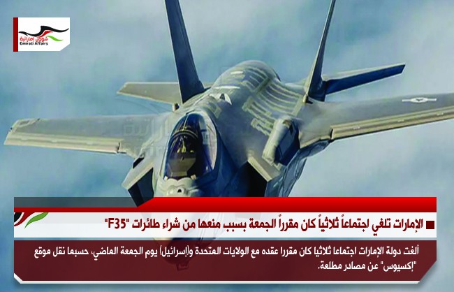 الإمارات تلغي اجتماعاً ثلاثياً كان مقرراً الجمعة بسبب منعها من شراء طائرات "F35"