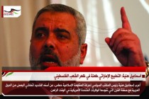 اسماعيل هنية: التطبيع الإماراتي طعنة في ظهر الشعب الفلسطيني
