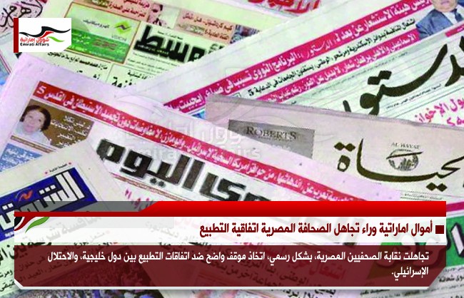 أموال اماراتية وراء تجاهل الصحافة المصرية اتفاقية التطبيع