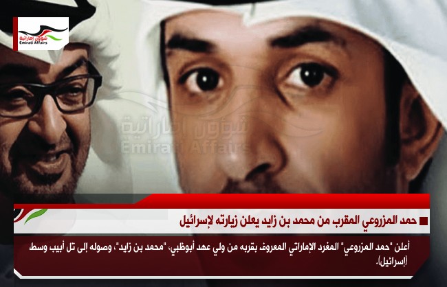 حمد المزروعي المقرب من محمد بن زايد يعلن زيارته لإسرائيل