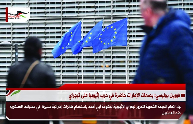 فورين بوليسي: بصمات الإمارات حاضرة في حرب إثيوبيا على تيجراي
