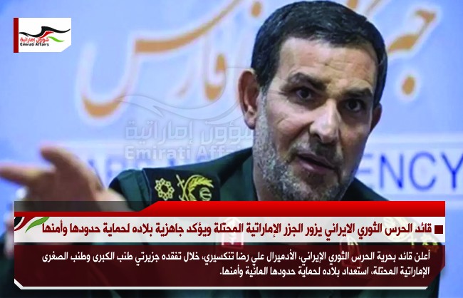 قائد الحرس الثوري الايراني يزور الجزر الإماراتية المحتلة ويؤكد جاهزية بلاده لحماية حدودها وأمنها